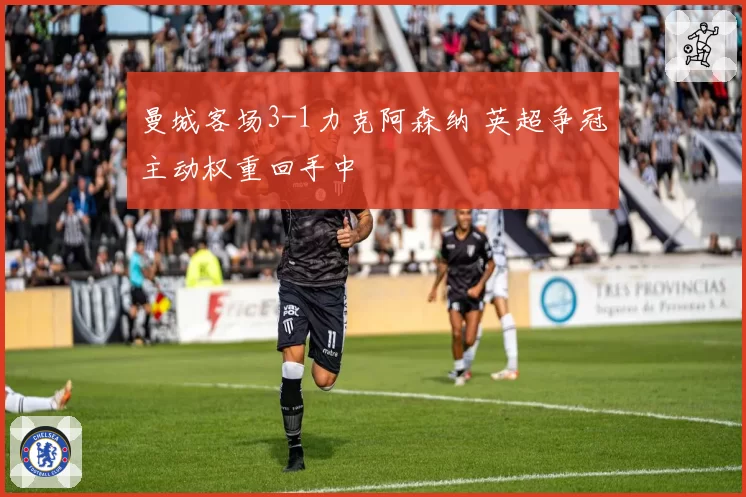 曼城客场3-1力克阿森纳 英超争冠主动权重回手中