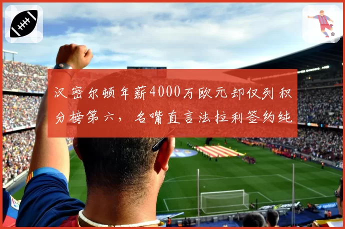 汉密尔顿年薪4000万欧元却仅列积分榜第六，名嘴直言法拉利签约纯属商业炒作