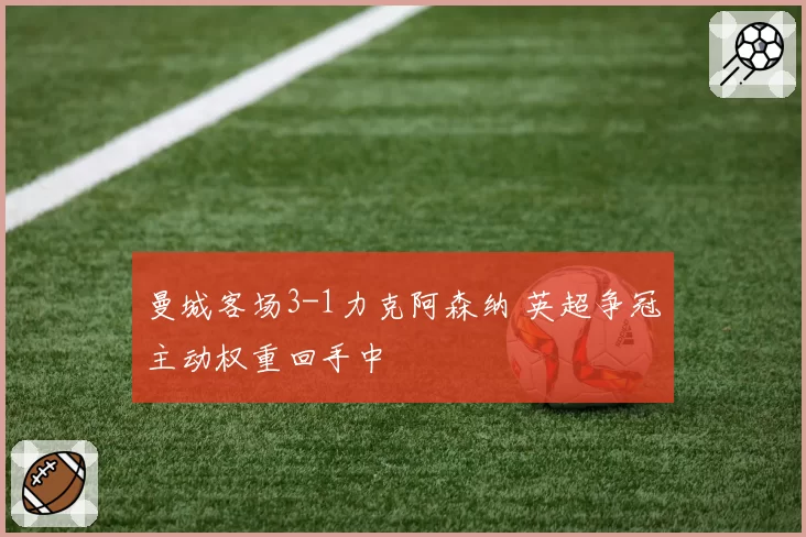 曼城客场3-1力克阿森纳 英超争冠主动权重回手中