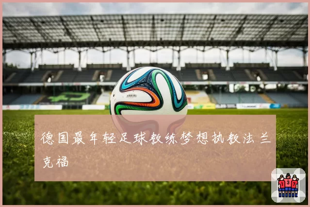 德国最年轻足球教练梦想执教法兰克福